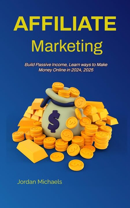 AFFILIATE MARKETING Build Passive Income, Learn ways to Make Money Online in 2024, 2025