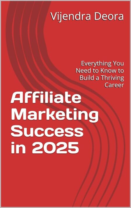 Affiliate Marketing Success in 2025: Everything You Need to Know to Build a Thriving Career