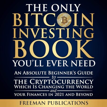 Amazon.com: The Only Bitcoin Investing Book You’ll Ever Need: An Absolute Beginner’s Guide to the Cryptocurrency Which Is Changing the World and Your Finances in 2021 & Beyond...