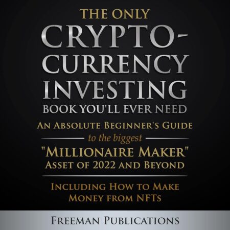 Amazon.com: The Only Cryptocurrency Investing Book You'll Ever Need: An Absolute Beginner's Guide to the Biggest "Millionaire Maker" Asset of 2022 and Beyond - Including How to...