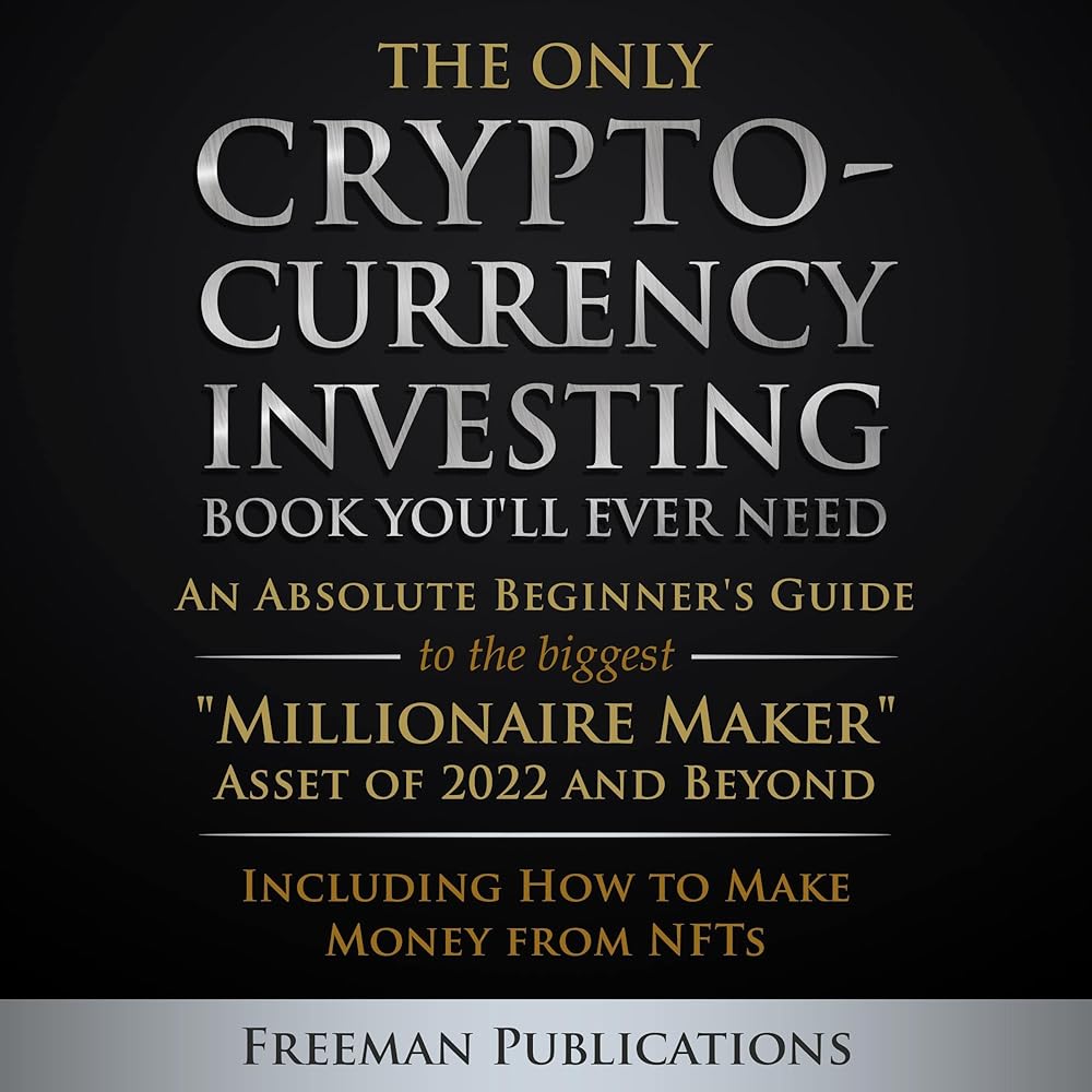 Amazon.com: The Only Cryptocurrency Investing Book You'll Ever Need: An Absolute Beginner's Guide to the Biggest "Millionaire Maker" Asset of 2022 and Beyond - Including How to...
