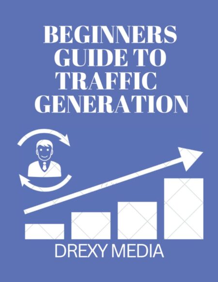 Beginners Guide To Traffic Generation: Generating Traffic Has Never Been Easy