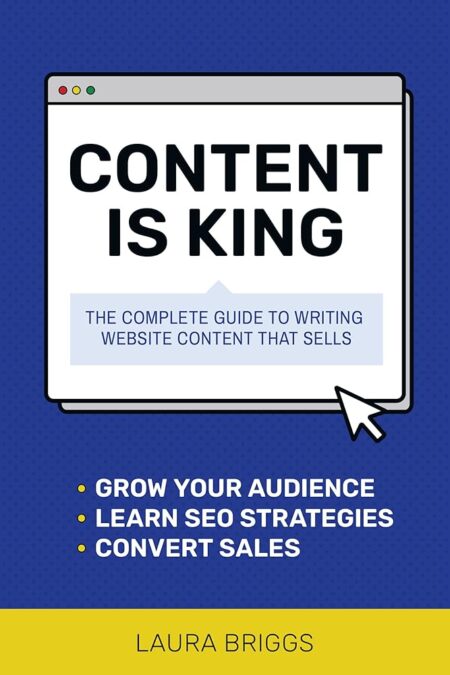 Content Is King: Plan and Write the Website That Will Grow Your Business
