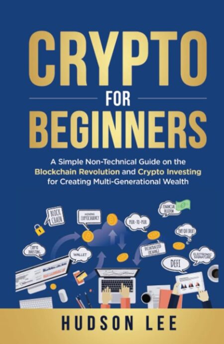 Crypto for Beginners: A Simple Non-Technical Guide on the Blockchain Revolution and Crypto Investing for Creating Multi-Generational Wealth