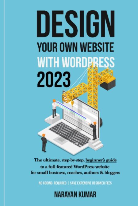 Design Your Own Website With WordPress: The ultimate, step-by-step, beginner's guide to a full-featured WordPress website for small business, coaches, authors & bloggers