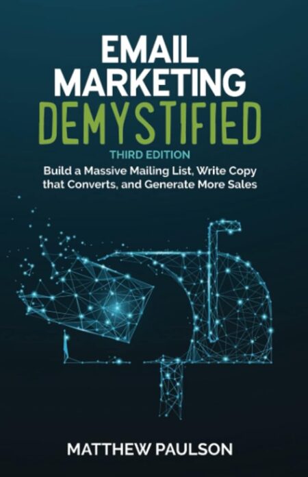 Email Marketing Demystified: Build a Massive Mailing List, Write Copy that Converts, and Generate More Sales (Internet Business Series)