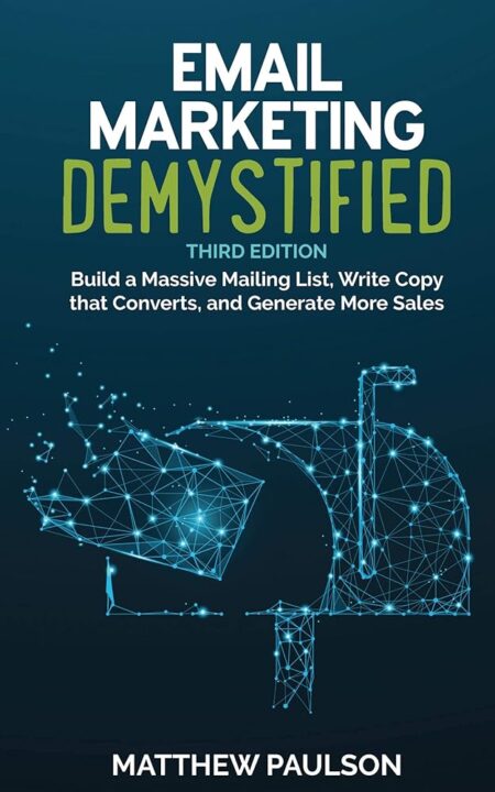 Email Marketing Demystified (Third Edition): Build a Massive Mailing List, Write Copy that Converts, and Generate More Sales (Internet Business Series)