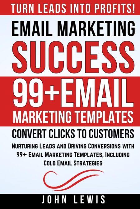 Email Marketing Success: Nurturing Leads and Driving Conversions with 99+ Email Marketing Templates, Including Cold Email Strategies (Mastering ... The Ultimate Toolkit for...