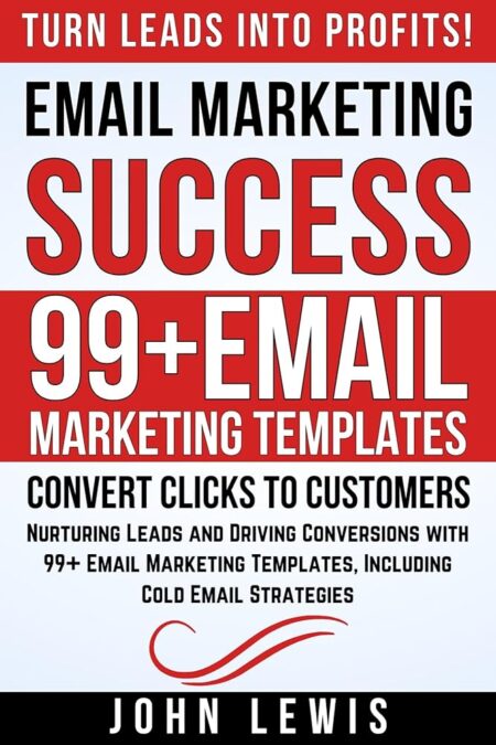 Email Marketing Success: Nurturing Leads and Driving Conversions with 99+ Email Marketing Templates, Including Cold Email Strategies (Mastering Business ... The Ultimate Toolkit...