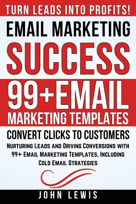 Email Marketing Success: Nurturing Leads and Driving Conversions with 99+ Email Marketing Templates, Including Cold Email Strategies (Mastering ... The Ultimate Toolkit for...