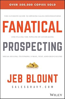 Fanatical Prospecting: The Ultimate Guide to Opening Sales Conversations and Filling the Pipeline by Leveraging Social Selling, Telephone, Email, Text, and Cold Calling (Jeb...