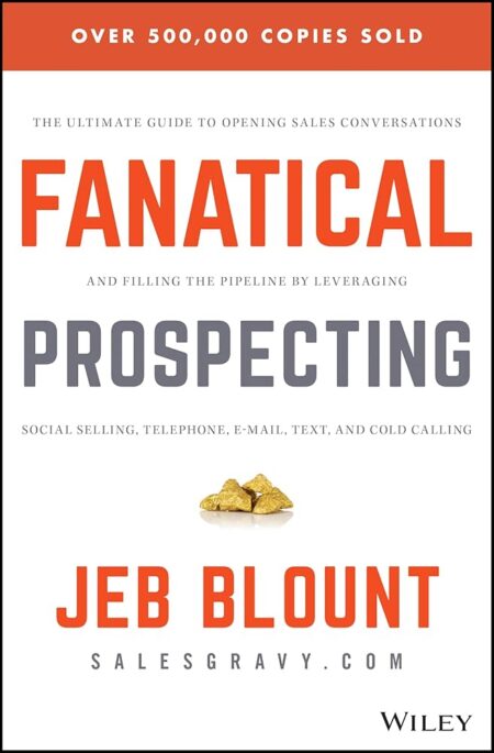 Fanatical Prospecting: The Ultimate Guide to Opening Sales Conversations and Filling the Pipeline by Leveraging Social Selling, Telephone, Email, Text, and Cold Calling (Jeb...