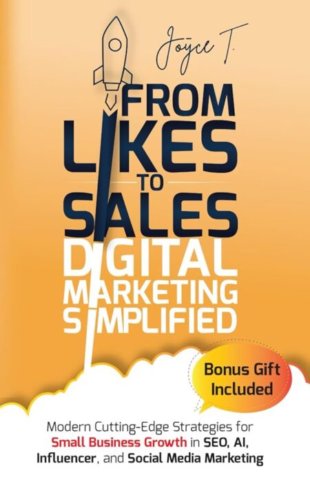 From Likes to Sales - Digital Marketing Simplified: Modern Cutting-Edge Strategies for Small Business Growth in SEO, AI, Influencer, and Social Media Marketing