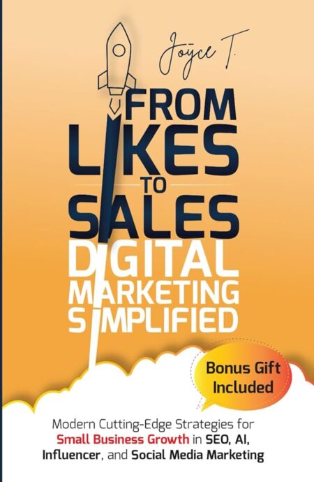 From Likes to Sales - Digital Marketing Simplified: Modern Cutting-Edge Strategies for Small Business Growth in SEO, AI, Influencer, and Social Media Marketing