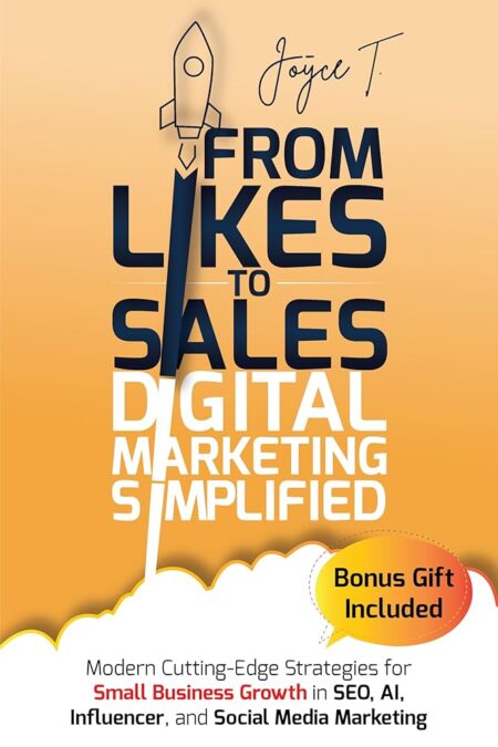 From Likes to Sales - Digital Marketing Simplified: Modern Cutting-Edge Strategies for Small Business Growth in SEO, AI, Influencer, and Social Media Marketing
