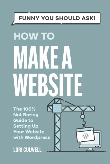 Funny You Should Ask: How to Make a Website: The 100% Not Boring Guide to Setting Up Your Website with Wordpress (Funny You Should Ask: Breaking Down Internet Marketing,...