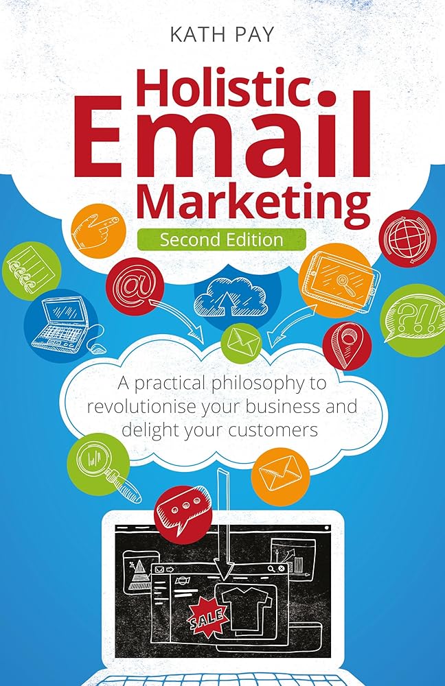 Holistic Email Marketing: A practical philosophy to revolutionise your business and delight your customers