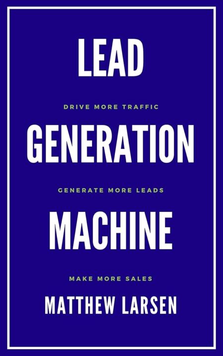 Lead Generation Machine: Drive More Traffic, Generate More Leads, Make More Sales