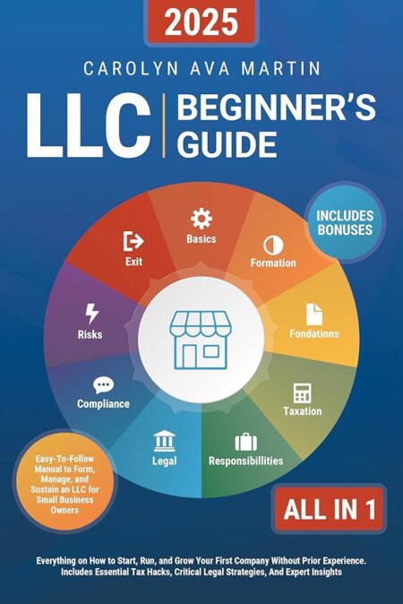 LLC Beginner's Guide [All-in-1]: Everything on How to Start, Run, and Grow Your First Company Without Prior Experience. Includes Essential Tax Hacks, Critical Legal Strategies,...