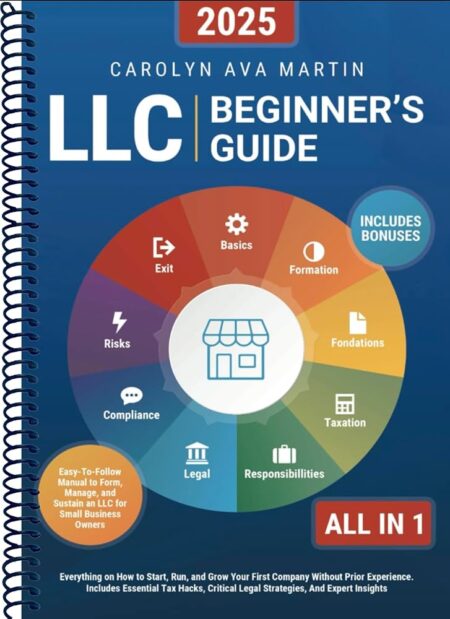 LLC Beginner's Guide [All-in-1]: Everything on How to Start, Run, and Grow Your First Company Without Prior Experience. Includes Essential Tax Hacks, Critical Legal Strategies,...