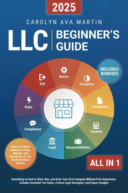 LLC Beginner's Guide [All-in-1]: Everything on How to Start, Run, and Grow Your First Company Without Prior Experience. Includes Essential Tax Hacks, Critical Legal Strategies,...
