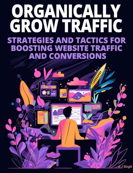 Organically Grow Traffic: Strategies and Tactics for Boosting Website Traffic and Conversions