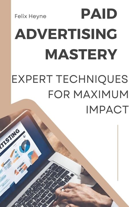 Paid Advertising Mastery: Expert Techniques for Maximum Impact: Paid Advertising Mastery: Advanced Techniques to Supercharge Your Online Campaigns (The Marketing Mastery Series...