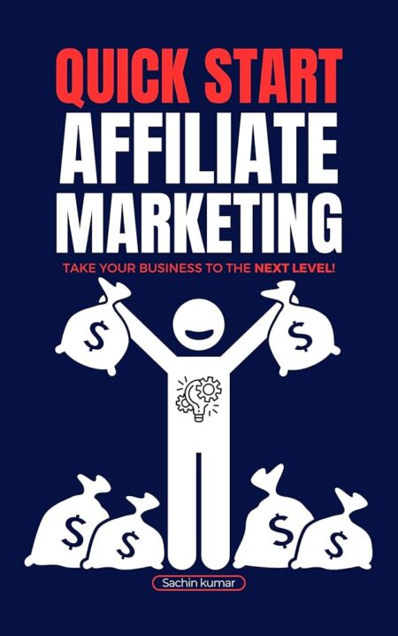 Quick Start Affiliate Marketing: The Complete Beginner's Guide To Quick Start Affiliate Marketing Business In 2025