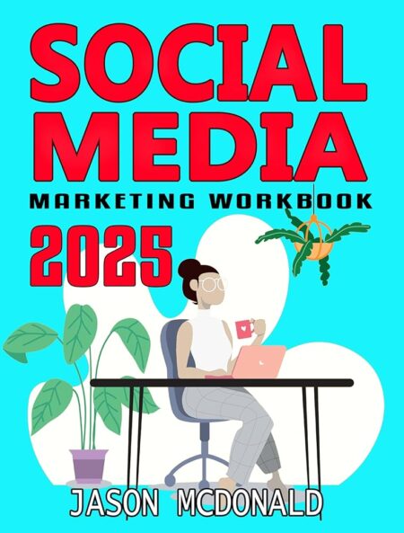 Social Media Marketing Workbook: How to Use Social Media for Business (2025 Marketing - Social Media, SEO, & Online Ads Books)