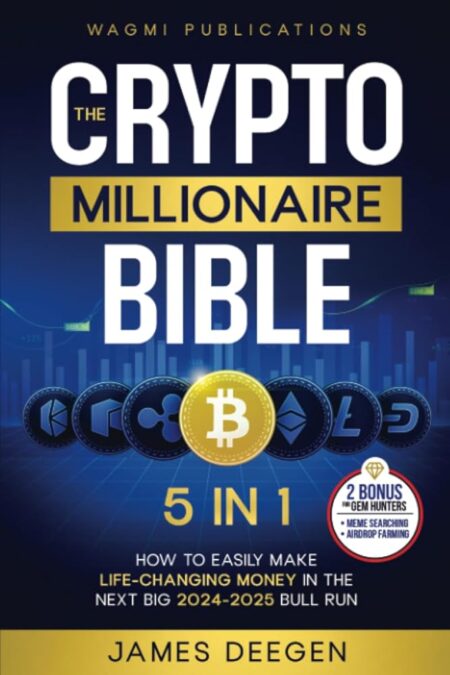 The Crypto Millionaire Bible: [5 in 1] How to Easily Make Life-Changing Money in The Next Big 2024-2025 Bull Run with Smart Investing and Trading Any Cryptocurrency (Altcoins,...