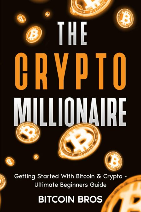 The Crypto Millionaire: Getting Started With Bitcoin & Crypto: Ultimate Beginners Guide