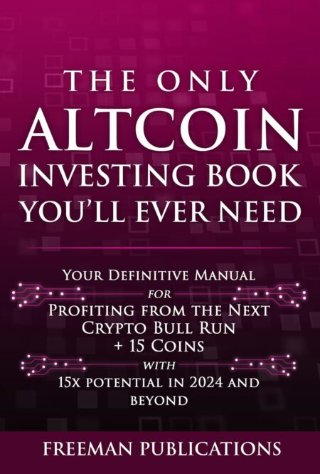 The Only Altcoin Investing Book You'll Ever Need: Your Definitive Manual for Profiting from the Next Crypto Bull Run + 15 Coins with 15x Potential in 2024 and Beyond...