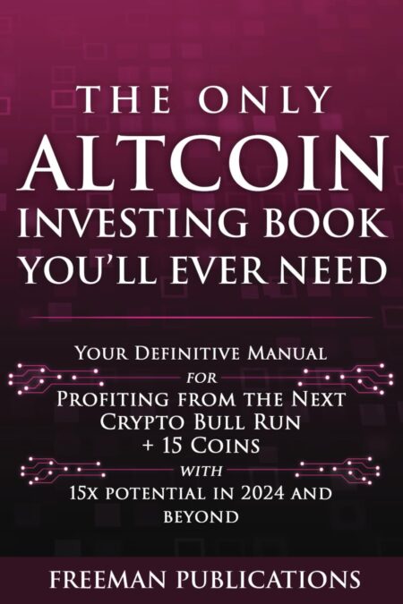 The Only Altcoin Investing Book You'll Ever Need: Your Definitive Manual for Profiting from the Next Crypto Bull Run + 15 Coins with 15x Potential in 2024 and Beyond...