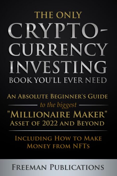 The Only Cryptocurrency Investing Book You'll Ever Need: An Absolute Beginner's Guide to the Biggest "Millionaire Maker" Asset of 2022 and Beyond - ... from NFTs (Cryptocurrency...