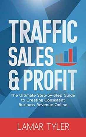 Traffic Sales & Profit: The Ultimate Step-by-Step Guide to Creating Consistent Business Revenue Online