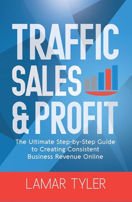 Traffic Sales & Profit: The Ultimate Step-by-Step Guide to Creating Consistent Business Revenue Online